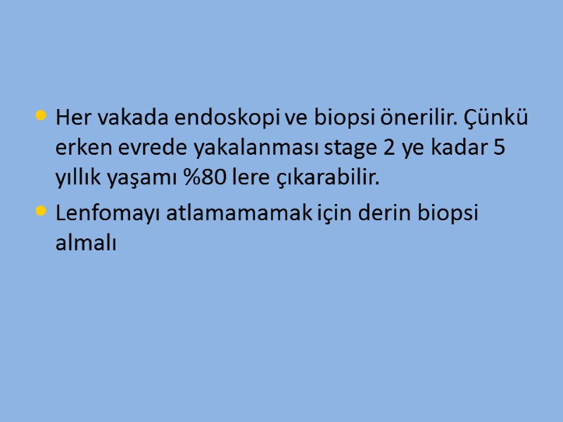Her vakada endoskopi ve biopsi önerilir. Çünkü erken evrede yakalanması stage 2 ye kadar